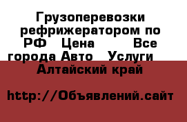 Грузоперевозки рефрижератором по РФ › Цена ­ 15 - Все города Авто » Услуги   . Алтайский край